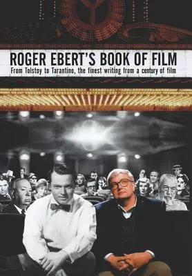 Cartea de film a lui Roger Ebert: De la Tolstoi la Tarantino, cele mai bune scrieri dintr-un secol de film - Roger Ebert's Book of Film: From Tolstoy to Tarantino, the Finest Writing from a Century of Film