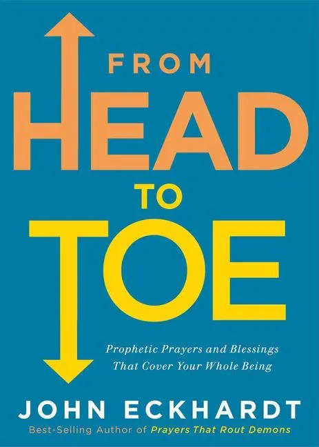 Din cap până-n picioare: Rugăciuni profetice și binecuvântări care îți acoperă întreaga ființă - From Head to Toe: Prophetic Prayers and Blessings That Cover Your Whole Being