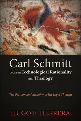 Carl Schmitt între raționalitatea tehnologică și teologie - Carl Schmitt between Technological Rationality and Theology