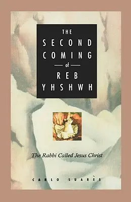 A doua venire a lui Reb Yhshwh: Rabinul numit Iisus Hristos - Second Coming of Reb Yhshwh: The Rabbi Called Jesus Christ