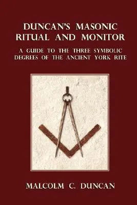 Ritualul și monitorul masonic al lui Duncan: Un ghid pentru cele trei grade simbolice ale Ritului Antic York - Duncan's Masonic Ritual and Monitor: A Guide to the Three Symbolic Degrees of the Ancient York Rite
