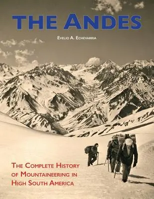 The Andes: Istoria completă a alpinismului în America de Sud - The Andes: The Complete History of Mountaineering in High South America