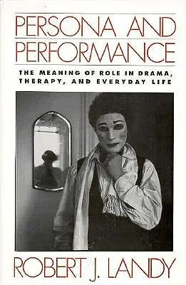 Persona și performanța: Semnificația rolului în dramă, terapie și viața de zi cu zi: The Meaning of Role in Drama, Therapy, and Everyday Life - Persona and Performance: The Meaning of Role in Drama, Therapy, and Everyday Life