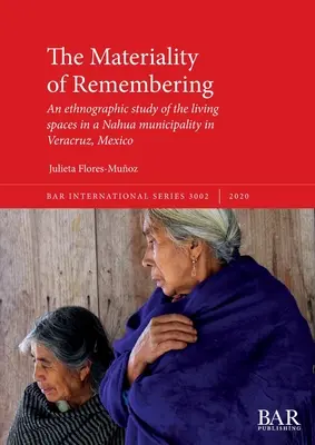 Materialitatea amintirii: Un studiu etnografic al spațiilor de locuit dintr-o municipalitate Nahua din Veracruz, Mexic - The Materiality of Remembering: An ethnographic study of the living spaces in a Nahua municipality in Veracruz, Mexico