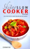 The Skinny Slow Cooker Recipe Book: Rețete delicioase sub 300, 400 și 500 de calorii - The Skinny Slow Cooker Recipe Book: Delicious Recipes Under 300, 400 and 500 Calories