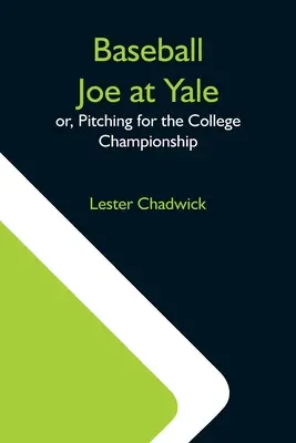 Baseball Joe la Yale; sau, Pitching pentru campionatul colegiului - Baseball Joe At Yale; Or, Pitching For The College Championship