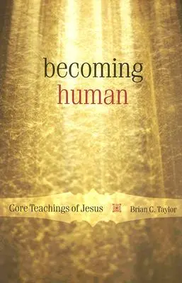 A deveni om: Învățăturile de bază ale lui Iisus - Becoming Human: Core Teachings of Jesus