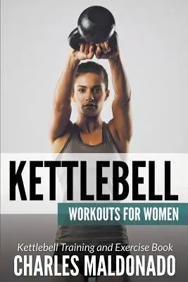 Antrenamente Kettlebell pentru femei: Antrenament Kettlebell și carte de exerciții - Kettlebell Workouts For Women: Kettlebell Training and Exercise Book