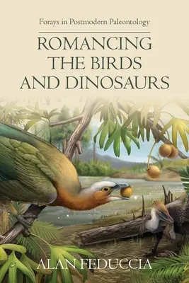 Romancing the Birds and Dinosaurs: Incursiuni în paleontologia postmodernă - Romancing the Birds and Dinosaurs: Forays in Postmodern Paleontology