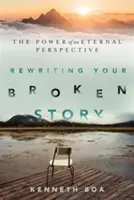 Rescrierea poveștii tale rupte: Puterea unei perspective eterne [The Power of an Eternal Perspective - Rewriting Your Broken Story: The Power of an Eternal Perspective