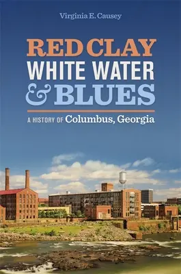 Argilă roșie, apă albă și blues: O istorie a orașului Columbus, Georgia - Red Clay, White Water, and Blues: A History of Columbus, Georgia