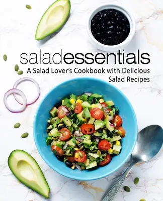 Esențiale pentru salate: O carte de bucate pentru iubitorii de salate cu rețete delicioase de salate (ediția a 2-a) - Salad Essentials: A Salad Lover's Cookbook with Delicious Salad Recipes (2nd Edition)