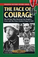 The Face of Courage: Cei 98 de bărbați care au primit Crucea Cavalerului și broșa de luptă corp la corp în aur: The 98 Men Who Received the Knight's Cross and the Close-Combat Clasp in Gold - The Face of Courage: The 98 Men Who Received the Knight's Cross and the Close-Combat Clasp in Gold