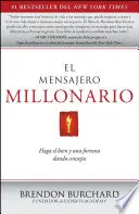 El Mensajero Millonario: Haga El Bien y Una Fortuna Dando Consejos = Mesagerul Milionar - El Mensajero Millonario: Haga El Bien y Una Fortuna Dando Consejos = The Messenger Millionaire
