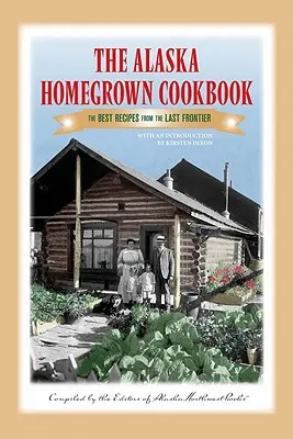 The Alaska Homegrown Cookbook: Cele mai bune rețete de la ultima frontieră - The Alaska Homegrown Cookbook: The Best Recipes from the Last Frontier