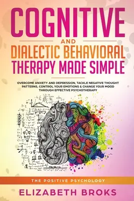 Cognitive and Dialectical Behavioral Therapy: Învinge Anxietatea și Depresia, Abordează Modelele Negative de Gândire, Controlează-ți Emoțiile și Schimbă-te - Cognitive and Dialectical Behavioral Therapy: Overcome Anxiety and Depression, Tackle Negative Thought Patterns, Control Your Emotions, and Change You