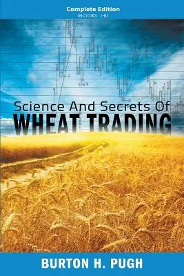 Știința și secretele tranzacționării grâului: Ediție completă (Cărțile 1-6) - Science and Secrets of Wheat Trading: Complete Edition (Books 1-6)