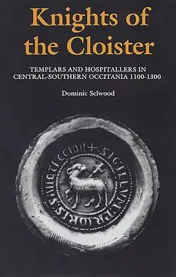 Cavalerii din Cloister: Templieri și Ospitalieri în Occitania central-sudică, C.1100-C.1300 - Knights of the Cloister: Templars and Hospitallers in Central-Southern Occitania, C.1100-C.1300