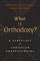 Ce este Ortodoxia? O genealogie a înțelegerii creștine - What is Orthodoxy?: A Genealogy of Christian Understanding