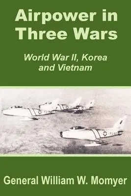 Puterea aeriană în trei războaie (Al Doilea Război Mondial, Coreea și Vietnam) - Airpower in Three Wars (World War II, Korea and Vietnam)