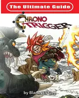 Ghidul final de referință pentru Chrono Trigger - The Ultimate Reference Guide To Chrono Trigger