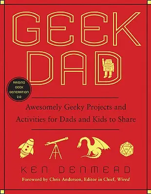 Geek Dad: Awesomely Geeky Projects and Activities for Dads and Kids to Share
