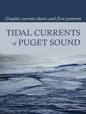 Tidal Currents of Puget Sound: Hărți grafice ale curenților și modele de flux - Tidal Currents of Puget Sound: Graphic Current Charts and Flow Patterns