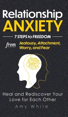 Anxietatea în relații: 7 pași către eliberarea de gelozie, atașament, îngrijorare și frică - Vindecarea și redescoperirea iubirii reciproce - Relationship Anxiety: 7 Steps to Freedom from Jealousy, Attachment, Worry, and Fear - Heal and Rediscover Your Love for Each Other