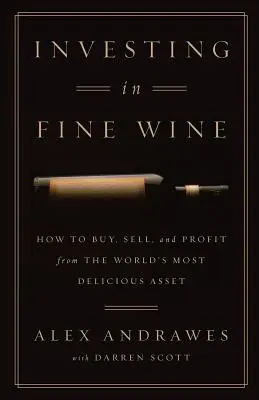 Investing In Fine Wine: Cum să cumperi, să vinzi și să profiți de pe urma celui mai delicios activ din lume - Investing In Fine Wine: How to Buy, Sell, and Profit from the World's Most Delicious Asset