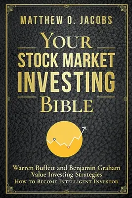 Biblia ta despre investițiile la bursă: Warren Buffett și Benjamin Graham Strategii de investiții în valoare Cum să devii investitor inteligent - Your Stock Market Investing Bible: Warren Buffett and Benjamin Graham Value Investing Strategies How to Become Intelligent Investor