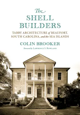 The Shell Builders: Arhitectura tabby din Beaufort, Carolina de Sud, și Insulele Mării - The Shell Builders: Tabby Architecture of Beaufort, South Carolina, and the Sea Islands