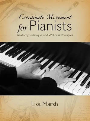 Mișcarea coordonată pentru pianiști: Anatomie, tehnică și principii de wellness - Coordinate Movement for Pianists: Anatomy, Technique, and Wellness Principles