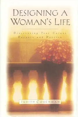 Designing a Woman's Life: Descoperirea scopului și pasiunii tale unice - Designing a Woman's Life: Discovering Your Unique Purpose and Passion