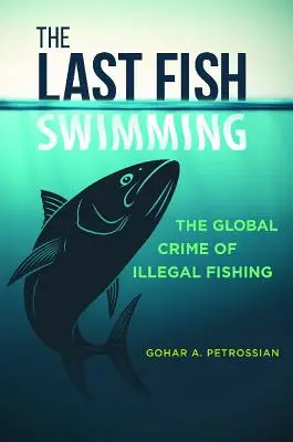 Ultimul pește care înoată: The Global Crime of Illegal Fishing (Crima globală a pescuitului ilegal) - The Last Fish Swimming: The Global Crime of Illegal Fishing
