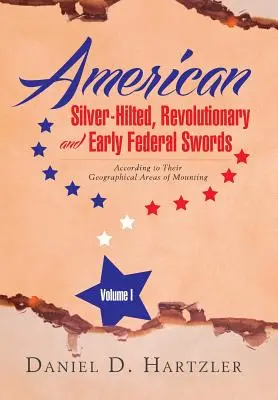 American Silver-Hilted, Revolutionary and Early Federal Swords Volume I: În funcție de zonele lor geografice de montare - American Silver-Hilted, Revolutionary and Early Federal Swords Volume I: According to Their Geographical Areas of Mounting