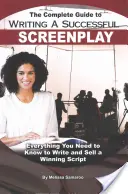 Ghidul complet pentru scrierea unui scenariu de succes: Tot ce trebuie să știți pentru a scrie și a vinde un scenariu câștigător - The Complete Guide to Writing a Successful Screenplay: Everything You Need to Know to Write and Sell a Winning Script