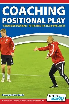 Antrenarea jocului pozițional - ''Fotbal expansiv'' Tactici și practici de atac - Coaching Positional Play - ''Expansive Football'' Attacking Tactics & Practices