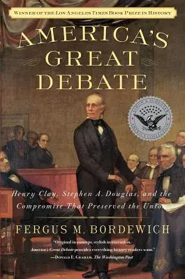 Marea dezbatere din America: Henry Clay, Stephen A. Douglas și compromisul care a conservat Uniunea - America's Great Debate: Henry Clay, Stephen A. Douglas, and the Compromise That Preserved the Union