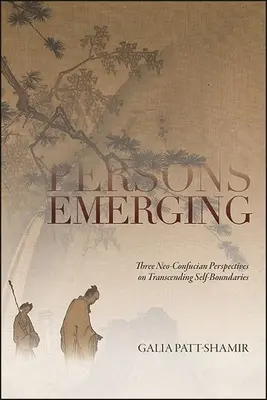 Persons Emerging: Trei perspective neo-confuciene privind depășirea granițelor de sine - Persons Emerging: Three Neo-Confucian Perspectives on Transcending Self-Boundaries
