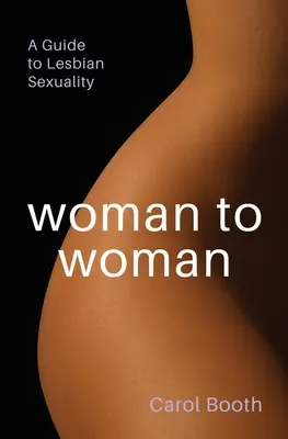 De la femeie la femeie: Un ghid pentru sexualitatea lesbiană - Woman to Woman: A Guide To Lesbian Sexuality