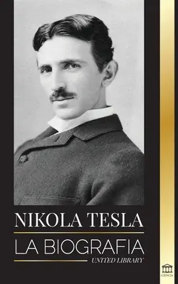 Nikola Tesla: The Biography - Viața și epoca unui geniu care a inventat era electrică - Nikola Tesla: La biografa - La vida y los tiempos de un genio que invent la era elctrica