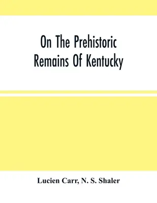 Despre rămășițele preistorice din Kentucky - On The Prehistoric Remains Of Kentucky