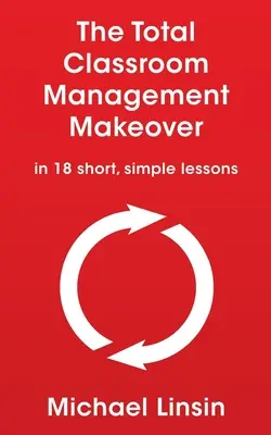 Schimbarea totală a managementului clasei: în 18 lecții scurte și simple - The Total Classroom Management Makeover: in 18 short, simple lessons