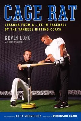 Șobolanul de cușcă: Lecții de la o viață în baseball de către antrenorul de lovituri al echipei Yankees - Cage Rat: Lessons from a Life in Baseball by the Yankees Hitting Coach