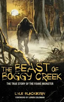 Bestia din Boggy Creek: Povestea adevărată a monstrului Fouke - The Beast of Boggy Creek: The True Story of the Fouke Monster