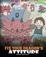 Repară atitudinea dragonului tău: Ajută-ți dragonul să își ajusteze atitudinea. O poveste drăguță pentru copii pentru a-i învăța pe copii despre atitudinea proastă, comportamentele negative, o - Fix Your Dragon's Attitude: Help Your Dragon To Adjust His Attitude. A Cute Children Story To Teach Kids About Bad Attitude, Negative Behaviors, a