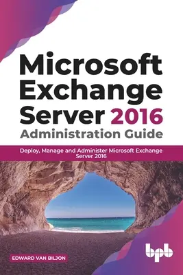 Ghid de administrare Microsoft Exchange Server 2016: Implementați, gestionați și administrați Microsoft Exchange Server 2016 - Microsoft Exchange Server 2016 Administration Guide: Deploy, Manage and Administer Microsoft Exchange Server 2016