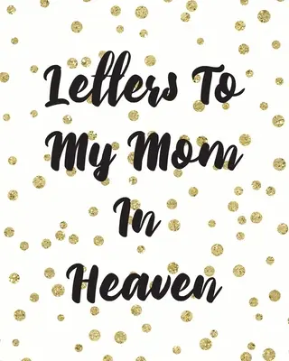 Scrisori către mama mea din cer: Mama minunată - Inima simte comoara - Amintiri păstrate - Jurnal de doliu - Povestea noastră - Dragă mamă - Pentru fiice - Pentru - Letters To My Mom In Heaven: Wonderful Mom - Heart Feels Treasure - Keepsake Memories - Grief Journal - Our Story - Dear Mom - For Daughters - For