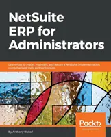 NetSuite ERP pentru administratori: Aflați cum să instalați, să mențineți și să securizați o implementare NetSuite, utilizând cele mai bune instrumente și tehnici - NetSuite ERP for Administrators: Learn how to install, maintain, and secure a NetSuite implementation, using the best tools and techniques