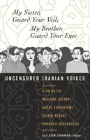 Sora mea, păzește-ți vălul; Fratele meu, păzește-ți ochii: Voci iraniene necenzurate - My Sister, Guard Your Veil; My Brother, Guard Your Eyes: Uncensored Iranian Voices